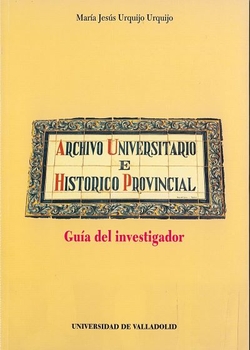Archivo Universitario E Historico Provincial. Guia Del Investigador.