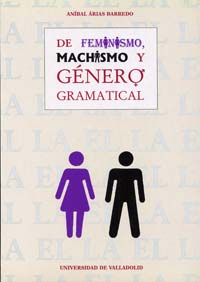 De Feminismo, Machismo Y Género Gramatical. El Género, Un Monema No Exclusivamente Metalingüístico