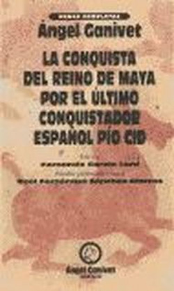 La conquista del reino maya por el último conquistador español Pio Cid