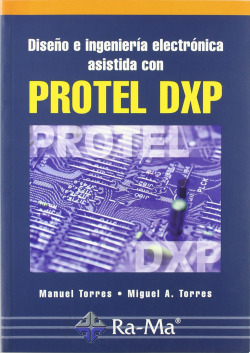 PROTEL DXP: DISEÑO E INGENIERIA ELECTRONICA ASISTIDA
