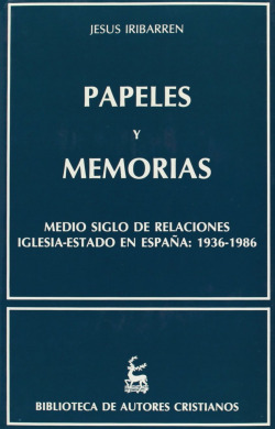 Papeles y memorias.Medio siglo de relaciones Iglesia-Estado en España: 1936-1986