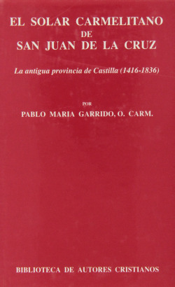 El solar carmelitano de San Juan de la Cruz.I: La antigua provincia de Castilla (1416-1836)