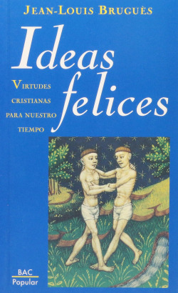 Ideas felices.Virtudes cristianas para nuestro tiempo