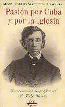 Pasión por Cuba y por la Iglesia.Aproximación biográfica al P.Félix Varela