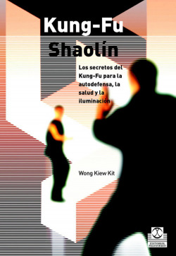 KUNG-FU SHAOLÍN. Los secretos del Kung Fu para la autodefensa, la salud y la iluminación