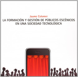 FORMACIÓN Y GESTIÓN DE PÚBLICOS ESCÈNICOS EN UNA SOCIEDAD TECNOLÓGICA