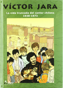 VICTOR JARA. LA VIDA TRUNCADA DEL CANTOR CHILENO 1938-1973