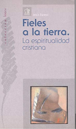 FIELES A LA TIERRA. LA ESPIRITUALIDAD CRISTIANA
