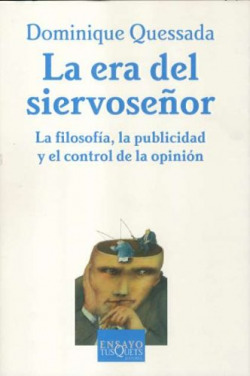 La era del siervoseñor. La filosofía, la publicidad y el control de la opinión