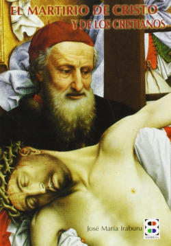 El martirio de Cristo y de los cristianos