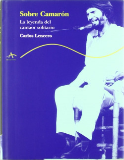 Sobre camaron. la leyenda del cantaor solitario