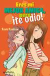 Eres mi mejor amiga, pero ¡te odio!