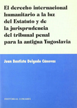 EL DERECHO INTERNACIONAL HUMANITARIO A LA LUZ DE ESTATUTO Y LA JURISPRUDENCIA DEL TRIBUNAL PENAL PARA LA ANTIGUA YUGOSLAVIA