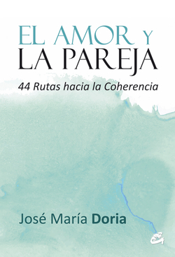 El amor y la pareja: 44 rutas hacia la coherencia