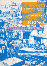 Perspicaz Mirada Sobre La Industria Del Reino. El Censo De Manufacturas De 1784