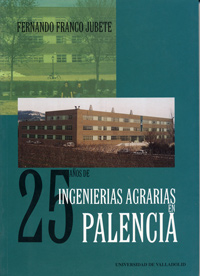 25 Años De Ingenierias Agrarias En Palencia. Historia De La Ets. De Ingenierías Agrarias De Palencia