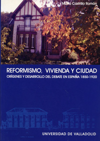 Reformismo, Vivienda Y Ciudad. Orígenes Y Desarrollo De Un Debate En España (1850-1920)