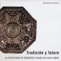 Tradición Y Futuro. La Universidad De Valladolid A Través De Nueve Siglos. Catálogo De Exposición