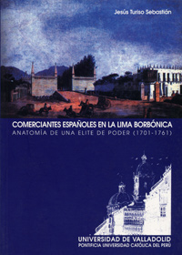 Comerciantes Españoles En La Lima Borbónica. Anatomía De Una Elite De Poder (1701-1761)