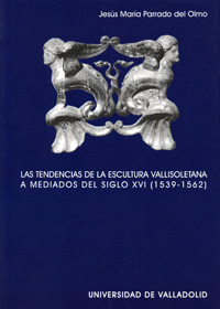 Tendencias De La Escultura Vallisoletana A Mediados Del Siglo Xvi (1539-1562), Las