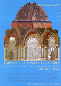 Omeyas, Bizantinos Y Mozárabes. En Torno A La prehistoria Fabulosa De España De Ahmad Al-razi