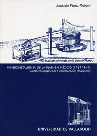 Minerometalurgia De La Plata En México (1767-1849). Cambio Tecnológico Y Organización Productiva