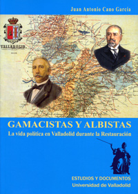 Gamacistas Y Albistas. La Vida Política En Valladolid Durante La Restauración