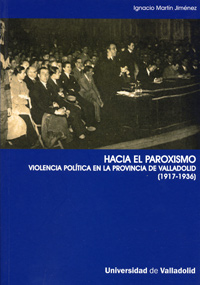 Hacia El Paroxismo. Violencia Política En La Provincia De Valladolid (1917-1936)
