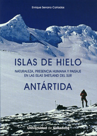 Islas De Hielo. Naturaleza, Presencia Humana Y Paisaje En Las Islas Shetland Del Sur. Antártida