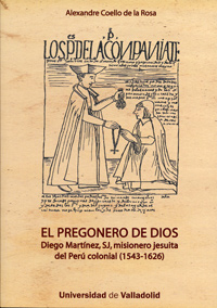 Pregonero De Dios, El. Diego Martínez, Sj, Misionero Jesuita Del Perú Colonial (1543-1626)