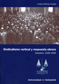 Sindicalismo Vertical Y Respuesta Obrera. Valladolid, 1939-1959