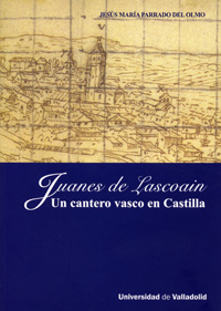 Juanes De Lascoain. Un Cantero Vasco En Castilla