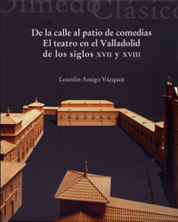 De La Calle Al Patio De Comedias. El Teatro En El Valladolid De Los Siglos Xvii Y Xviii
