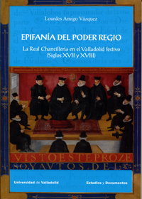 Epifanía Del Poder Regio. La Real Chancillería En El Valladolid Festivo (siglos Xvii Y Xviii)