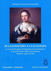 De La Mancebía A La Clausura. La Casa De Recogidas De Magdalena De San Jerónimo Y El Convento De San