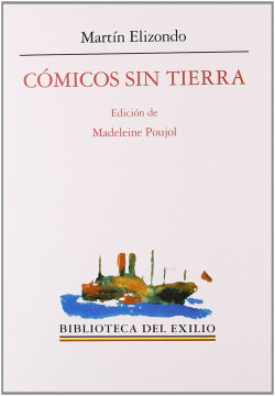 Cómicos sin tierra. Ideario, memorias de una compañía en el destierro y obra dra