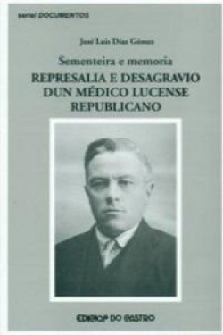 Sementeira e memoria represalia e desagravio dun médico lucense republicano