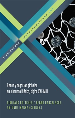 Redes y negocios globales en mundo iberico siglos XVI-XVIII