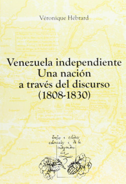 Venezuela independiente:una nacion traves del discurso (1808-1830)