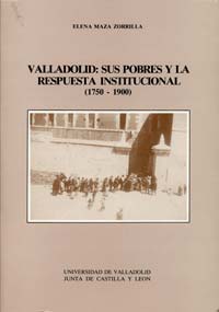 Valladolid: Sus Pobres Y La Respuesta Institucional (1750 -1900)