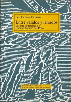 Entre Validos Y Letrados. La Obra Dramatica De Damian Salucio Del Poyo.