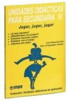 JUGAR, JUGAR, JUGAR. UNIDADES DIDACTICAS PARA SECUNDARIA IV