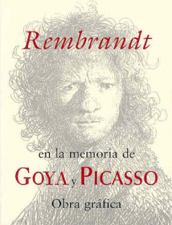 Rembrandt en la memoria de Goya y Picasso
