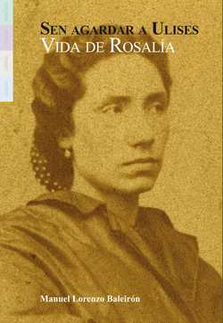 Sen agardar a Ulises. Vida de Rosalía de Castro