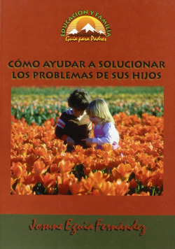 EYF. COMO AYUDAR A SOLUCIONAR LOS PROBLEMAS DE SUS HIJOS
