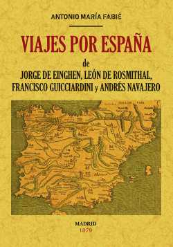 VIAJES POR ESPAÑA DE JORGE DE EINGHEN, LEÓN DE ROSMITHAL, FRANCISCO GUICCIARDINI Y ANRÈS NAVAJERO