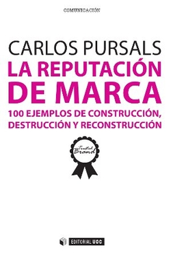 La reputación de marca. 100 ejemplos de construcción, destrucción y reconstrucción