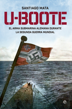 U-Boote el arma submarina alemana durante la segunda guerra mundial