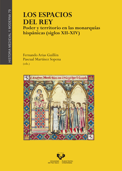 Los espacios del rey. Poder y territorio en las monarquías hispánicas (siglos XII-XIV)