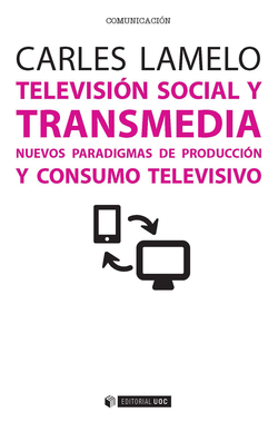 Televisión social y transmedia. Nuevos paradigmas de producción y consumo televisivo